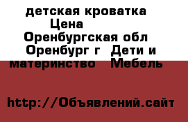 детская кроватка › Цена ­ 3 000 - Оренбургская обл., Оренбург г. Дети и материнство » Мебель   